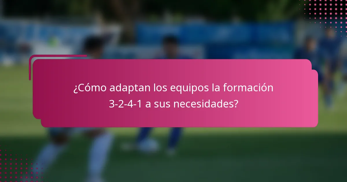 ¿Cómo adaptan los equipos la formación 3-2-4-1 a sus necesidades?