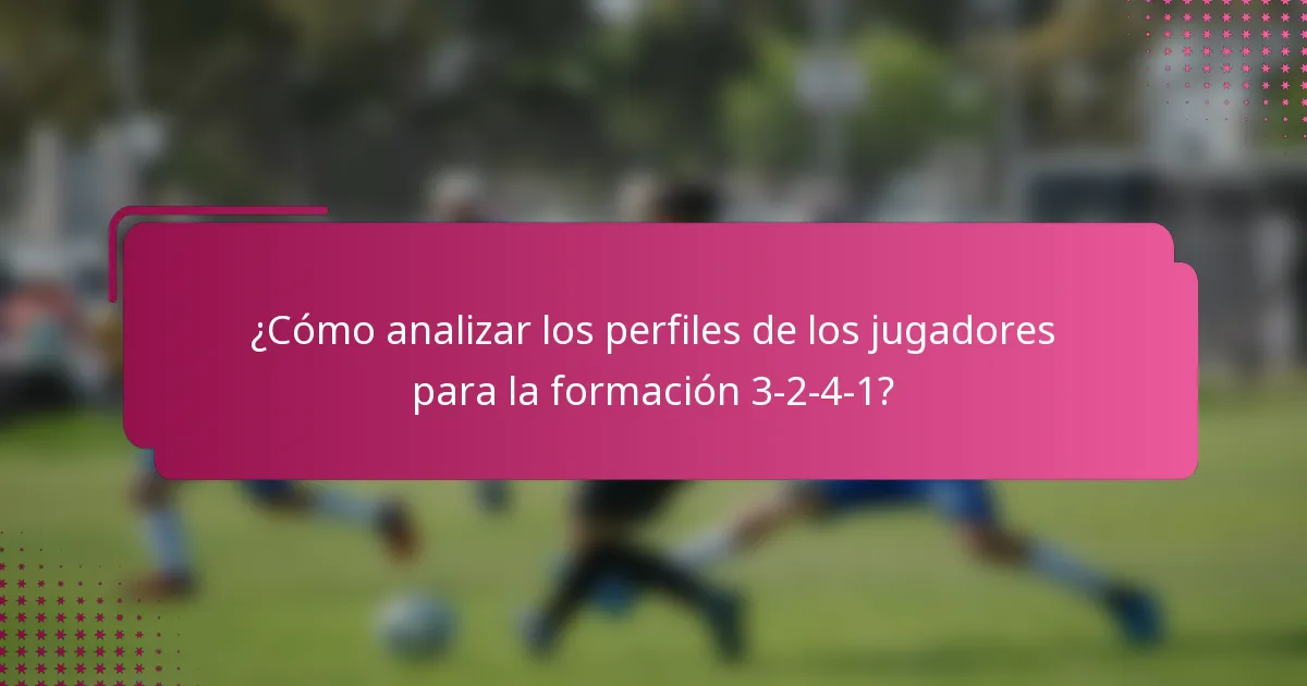 ¿Cómo analizar los perfiles de los jugadores para la formación 3-2-4-1?