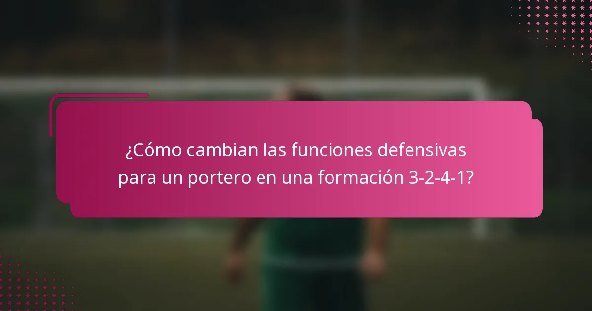 ¿Cómo cambian las funciones defensivas para un portero en una formación 3-2-4-1?