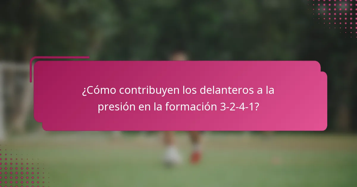 ¿Cómo contribuyen los delanteros a la presión en la formación 3-2-4-1?