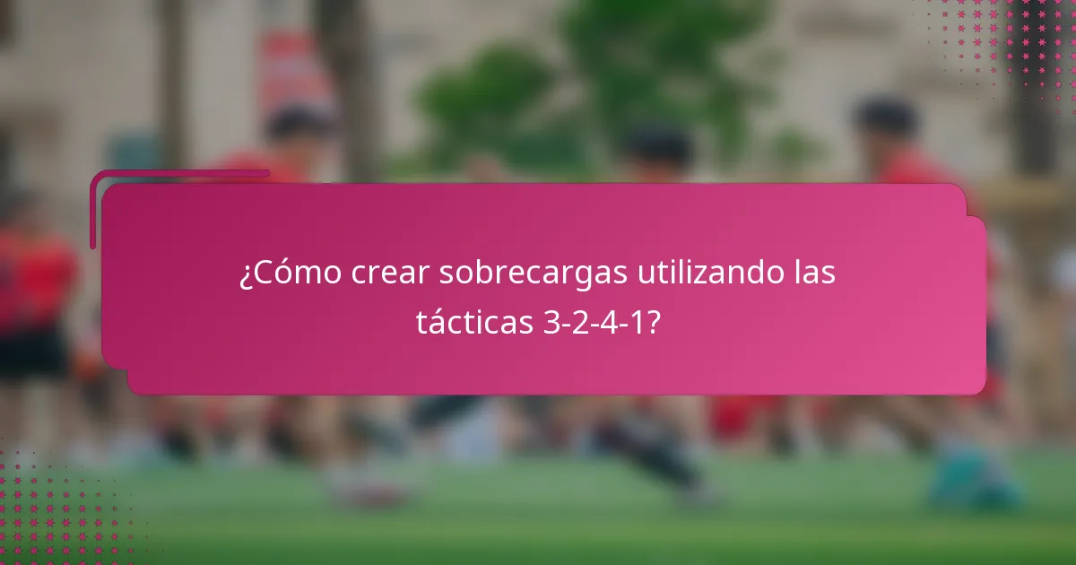 ¿Cómo crear sobrecargas utilizando las tácticas 3-2-4-1?