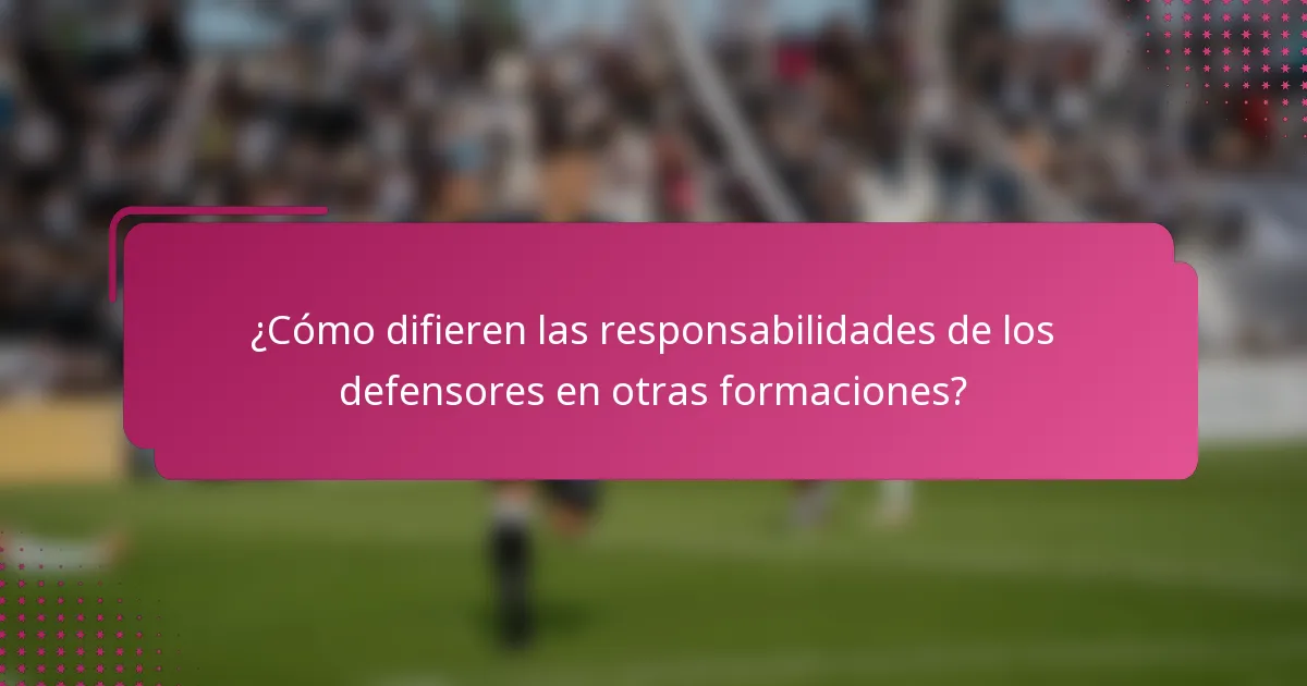 ¿Cómo difieren las responsabilidades de los defensores en otras formaciones?