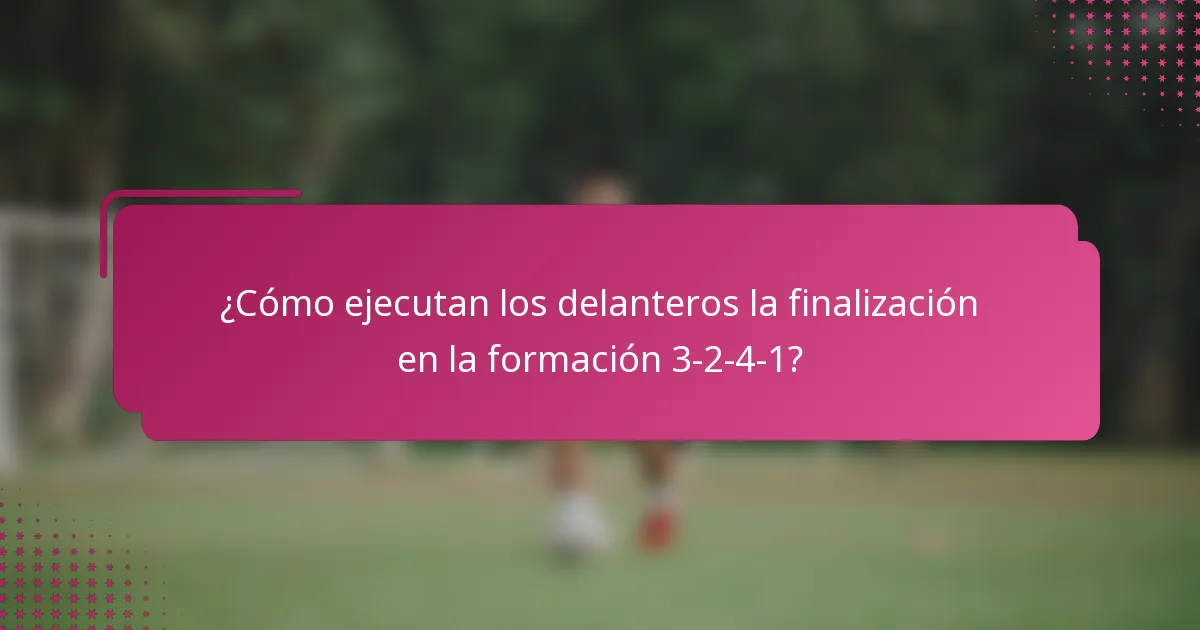 ¿Cómo ejecutan los delanteros la finalización en la formación 3-2-4-1?