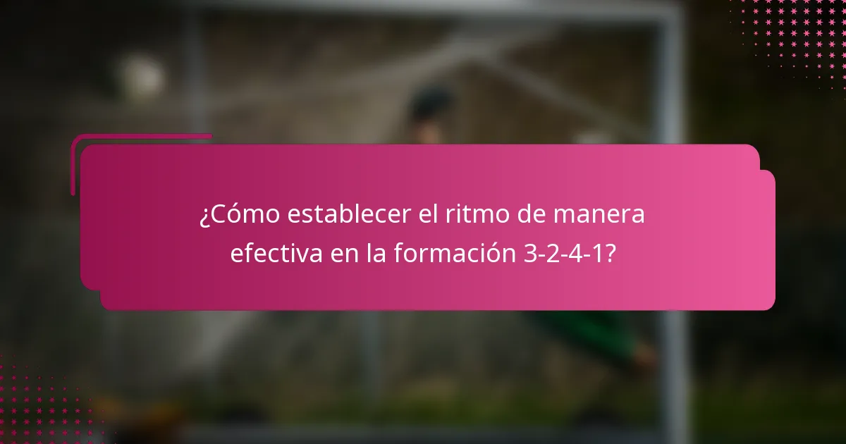¿Cómo establecer el ritmo de manera efectiva en la formación 3-2-4-1?