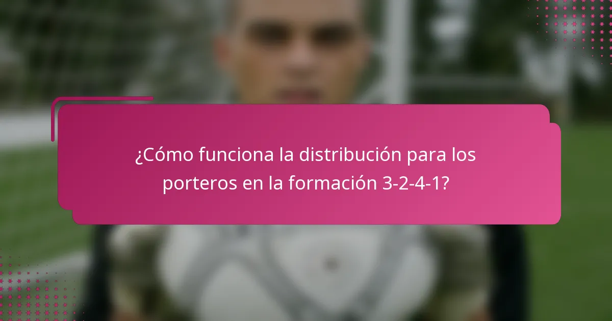 ¿Cómo funciona la distribución para los porteros en la formación 3-2-4-1?