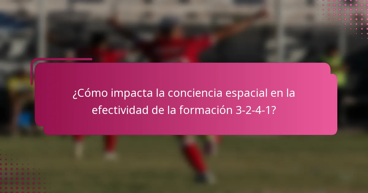 ¿Cómo impacta la conciencia espacial en la efectividad de la formación 3-2-4-1?