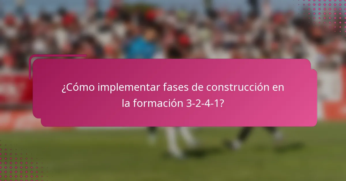 ¿Cómo implementar fases de construcción en la formación 3-2-4-1?