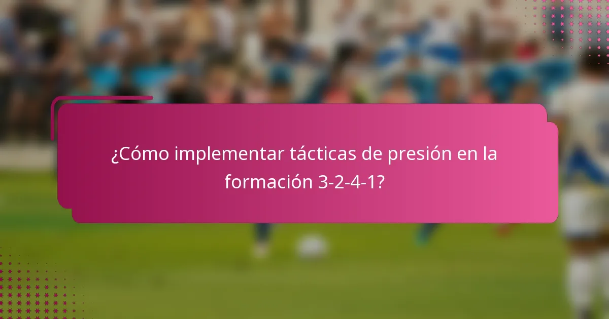 ¿Cómo implementar tácticas de presión en la formación 3-2-4-1?