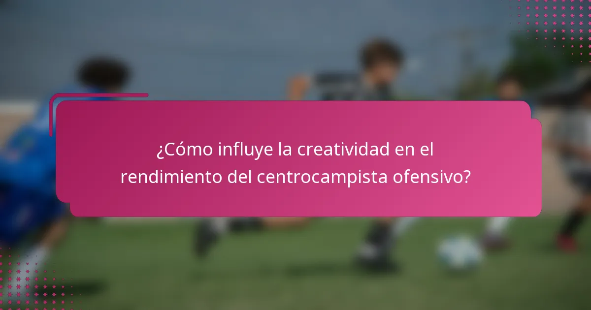 ¿Cómo influye la creatividad en el rendimiento del centrocampista ofensivo?