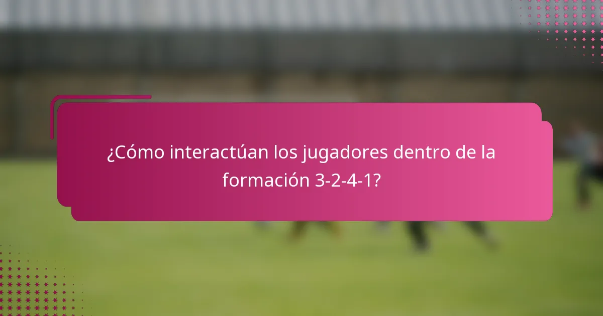 ¿Cómo interactúan los jugadores dentro de la formación 3-2-4-1?