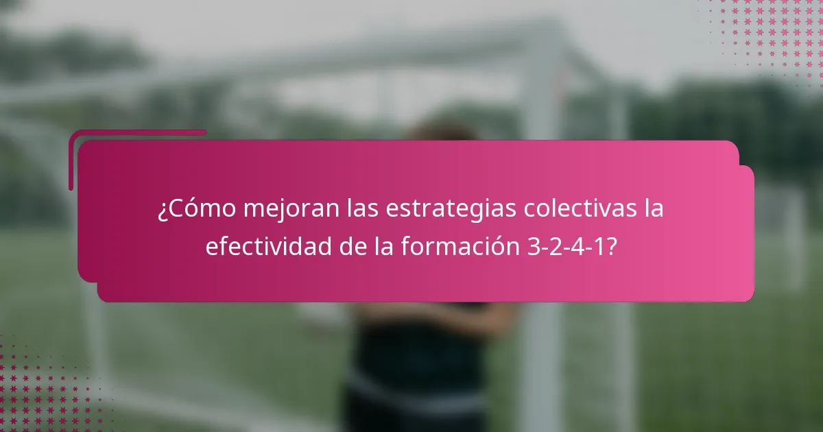 ¿Cómo mejoran las estrategias colectivas la efectividad de la formación 3-2-4-1?