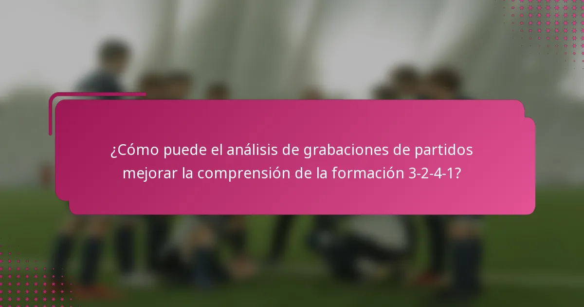¿Cómo puede el análisis de grabaciones de partidos mejorar la comprensión de la formación 3-2-4-1?