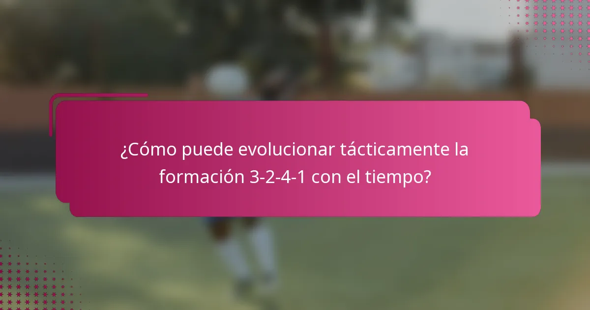 ¿Cómo puede evolucionar tácticamente la formación 3-2-4-1 con el tiempo?