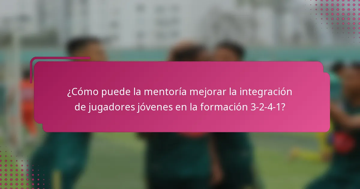¿Cómo puede la mentoría mejorar la integración de jugadores jóvenes en la formación 3-2-4-1?