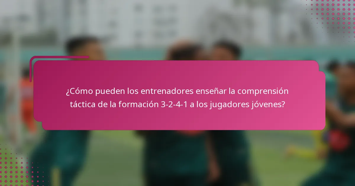 ¿Cómo pueden los entrenadores enseñar la comprensión táctica de la formación 3-2-4-1 a los jugadores jóvenes?