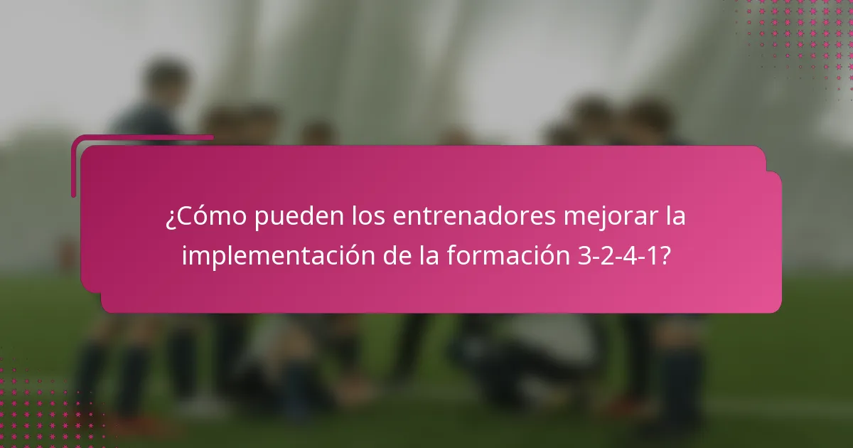 ¿Cómo pueden los entrenadores mejorar la implementación de la formación 3-2-4-1?