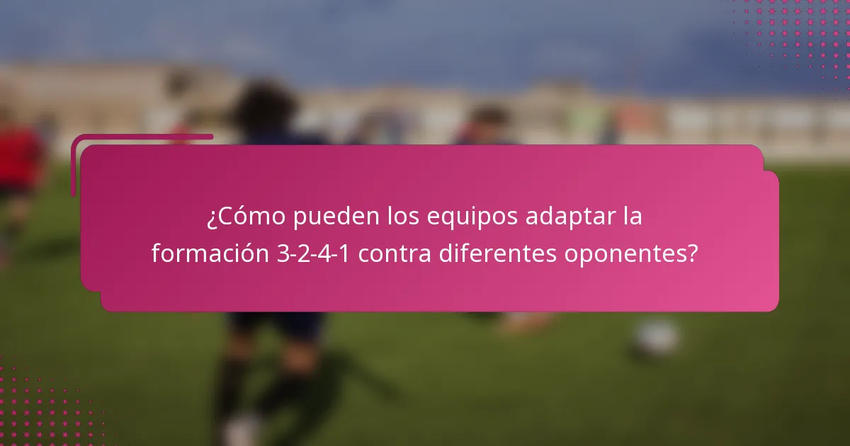 ¿Cómo pueden los equipos adaptar la formación 3-2-4-1 contra diferentes oponentes?