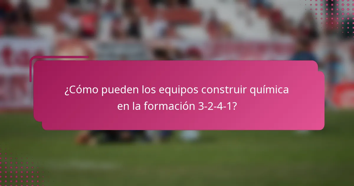 ¿Cómo pueden los equipos construir química en la formación 3-2-4-1?