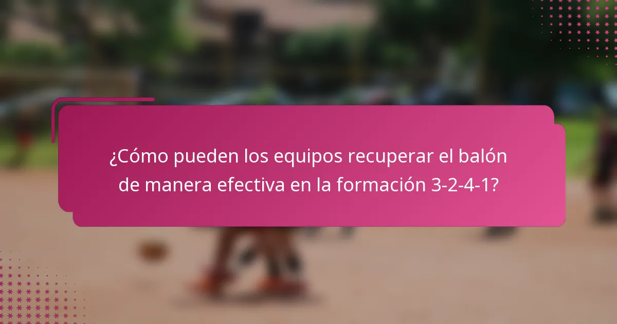 ¿Cómo pueden los equipos recuperar el balón de manera efectiva en la formación 3-2-4-1?