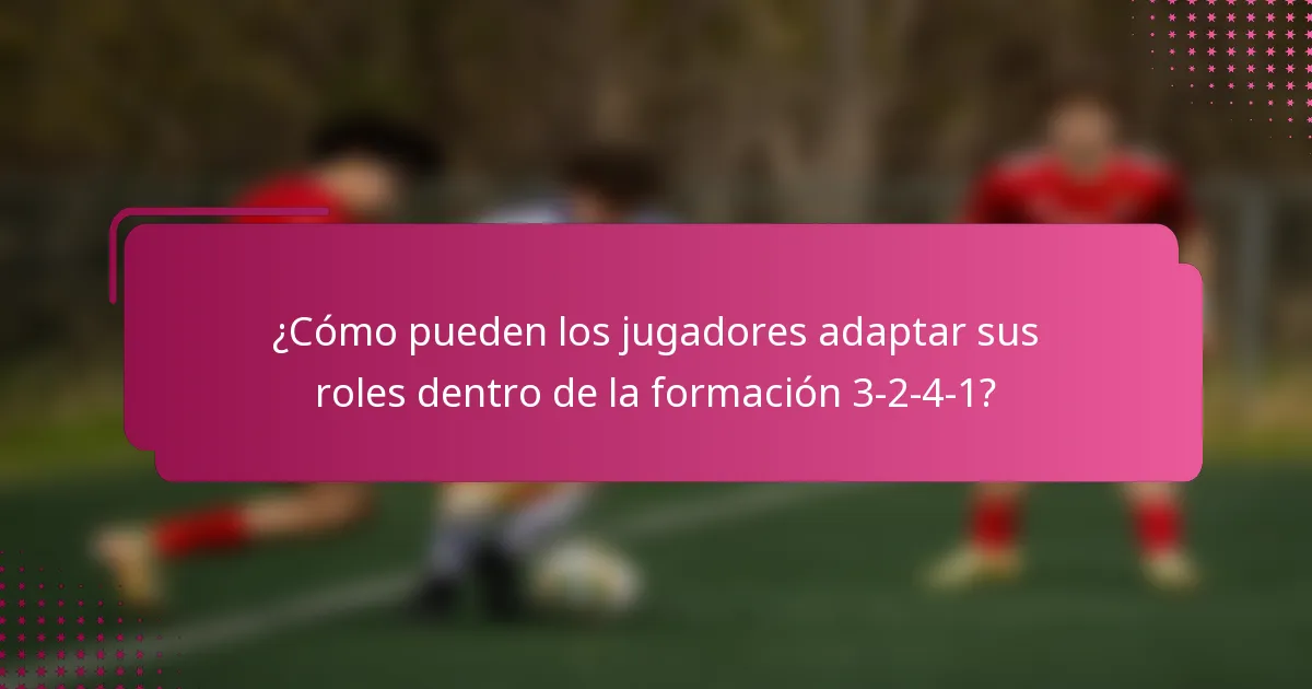 ¿Cómo pueden los jugadores adaptar sus roles dentro de la formación 3-2-4-1?