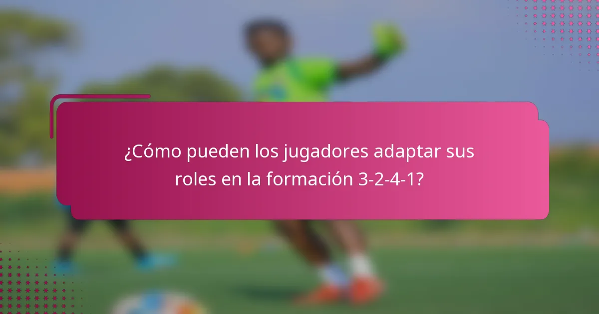 ¿Cómo pueden los jugadores adaptar sus roles en la formación 3-2-4-1?