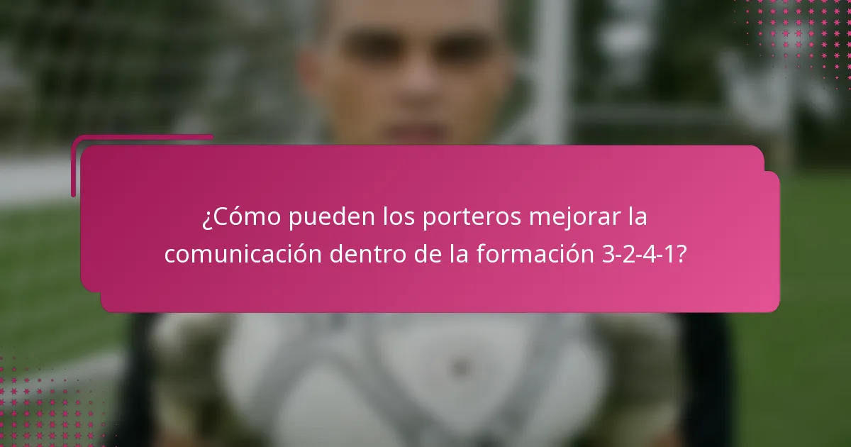 ¿Cómo pueden los porteros mejorar la comunicación dentro de la formación 3-2-4-1?