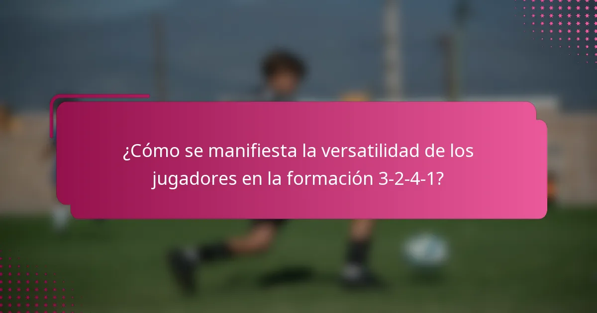 ¿Cómo se manifiesta la versatilidad de los jugadores en la formación 3-2-4-1?