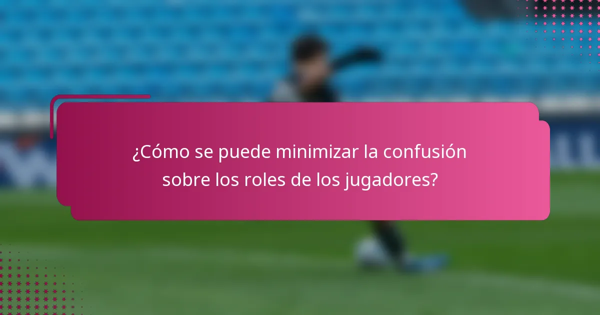 ¿Cómo se puede minimizar la confusión sobre los roles de los jugadores?