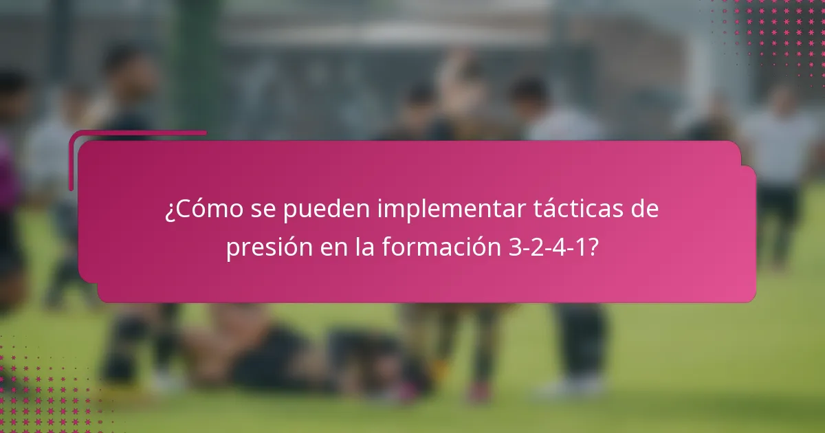 ¿Cómo se pueden implementar tácticas de presión en la formación 3-2-4-1?