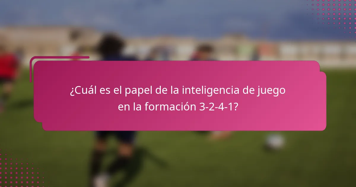 ¿Cuál es el papel de la inteligencia de juego en la formación 3-2-4-1?