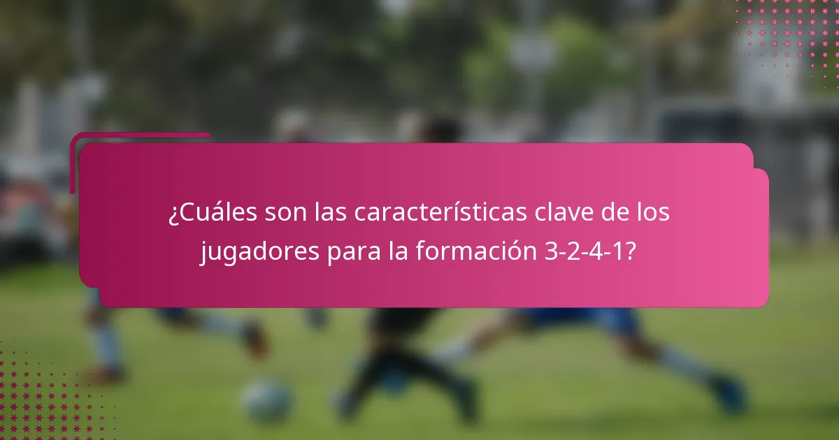 ¿Cuáles son las características clave de los jugadores para la formación 3-2-4-1?