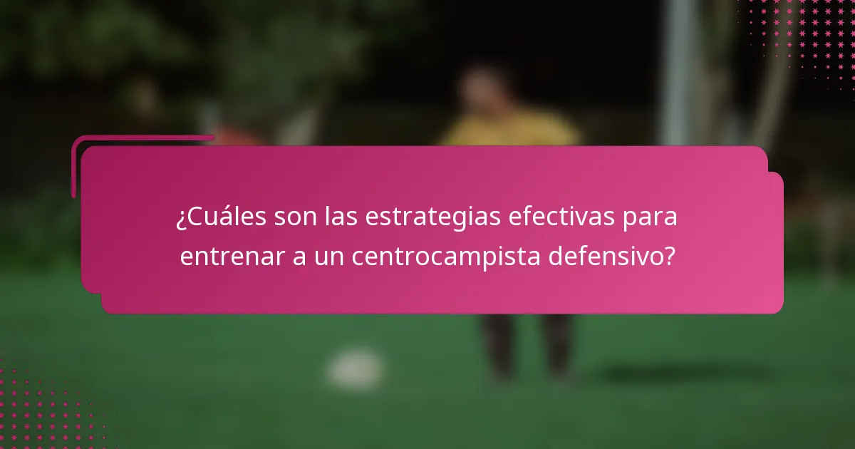 ¿Cuáles son las estrategias efectivas para entrenar a un centrocampista defensivo?