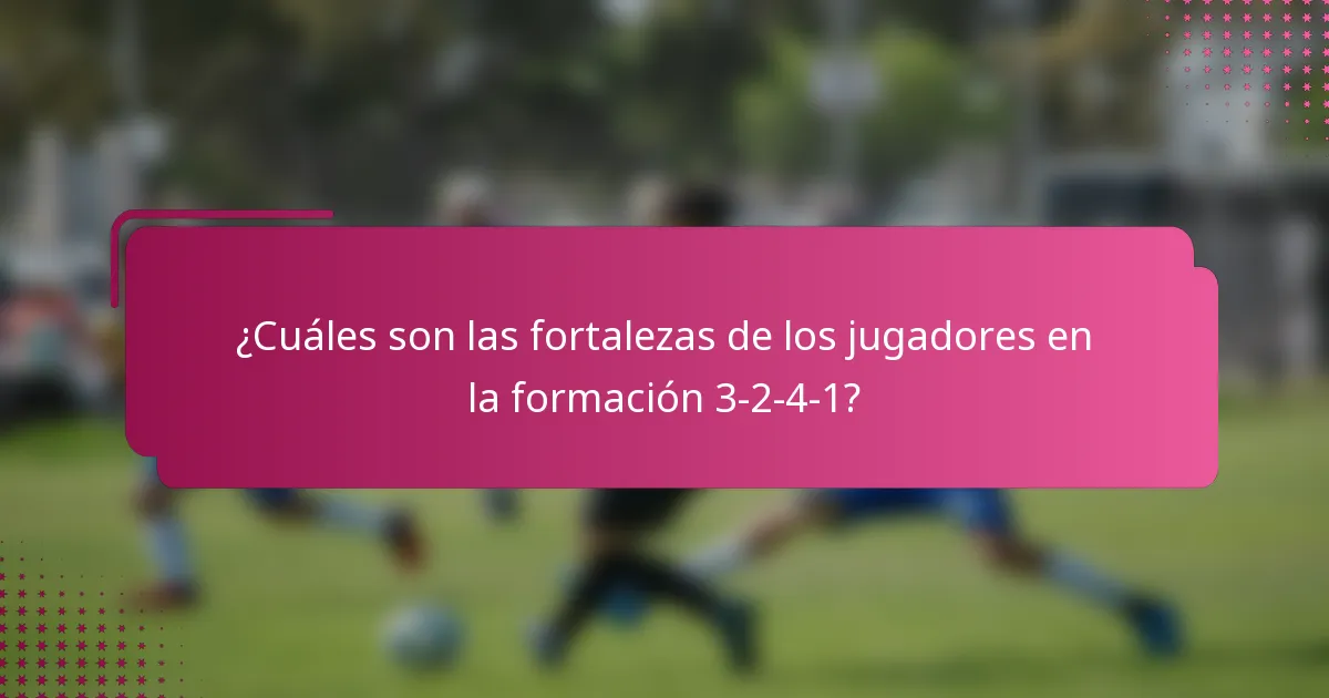 ¿Cuáles son las fortalezas de los jugadores en la formación 3-2-4-1?