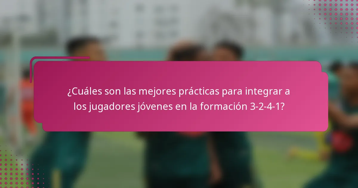 ¿Cuáles son las mejores prácticas para integrar a los jugadores jóvenes en la formación 3-2-4-1?