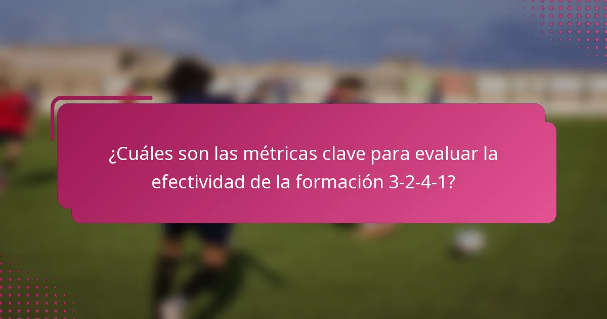 ¿Cuáles son las métricas clave para evaluar la efectividad de la formación 3-2-4-1?