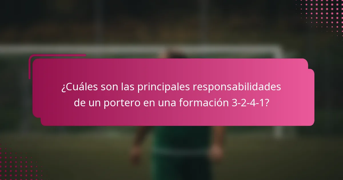 ¿Cuáles son las principales responsabilidades de un portero en una formación 3-2-4-1?
