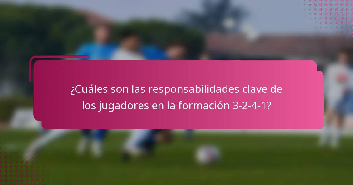 ¿Cuáles son las responsabilidades clave de los jugadores en la formación 3-2-4-1?