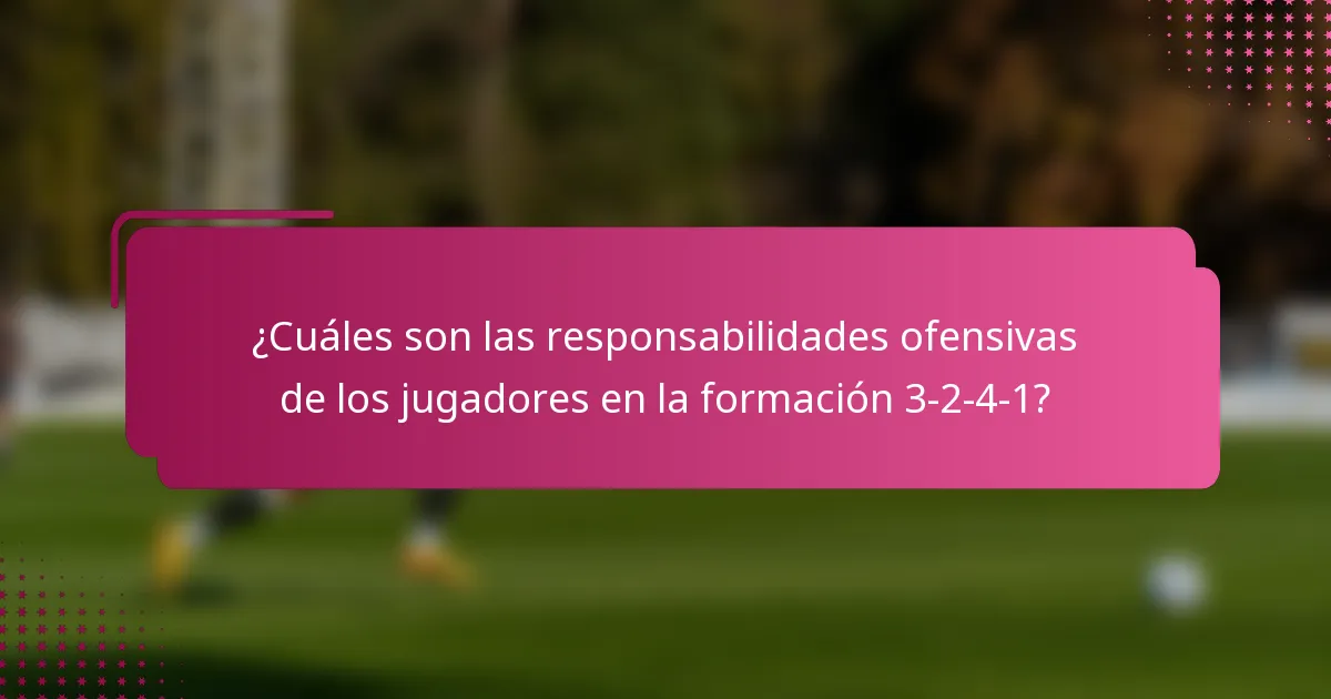 ¿Cuáles son las responsabilidades ofensivas de los jugadores en la formación 3-2-4-1?