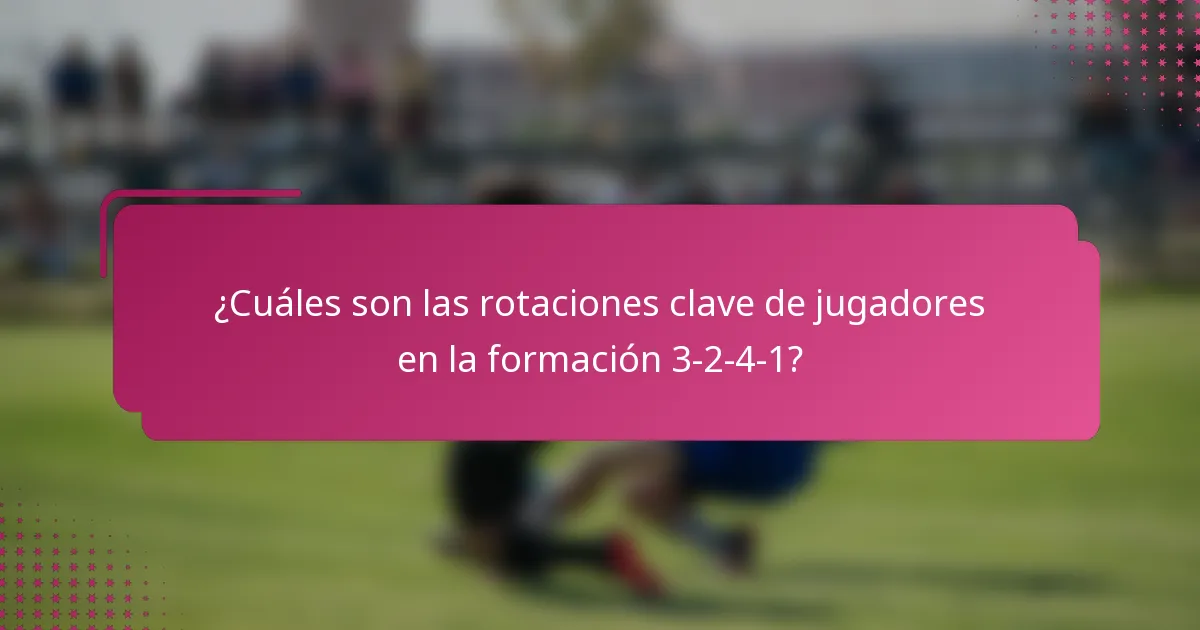 ¿Cuáles son las rotaciones clave de jugadores en la formación 3-2-4-1?
