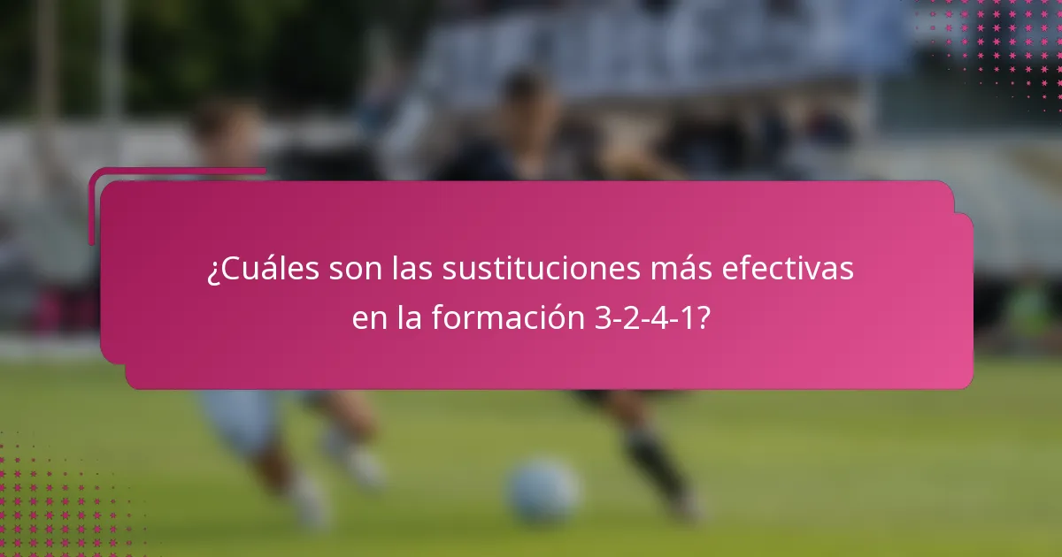 ¿Cuáles son las sustituciones más efectivas en la formación 3-2-4-1?