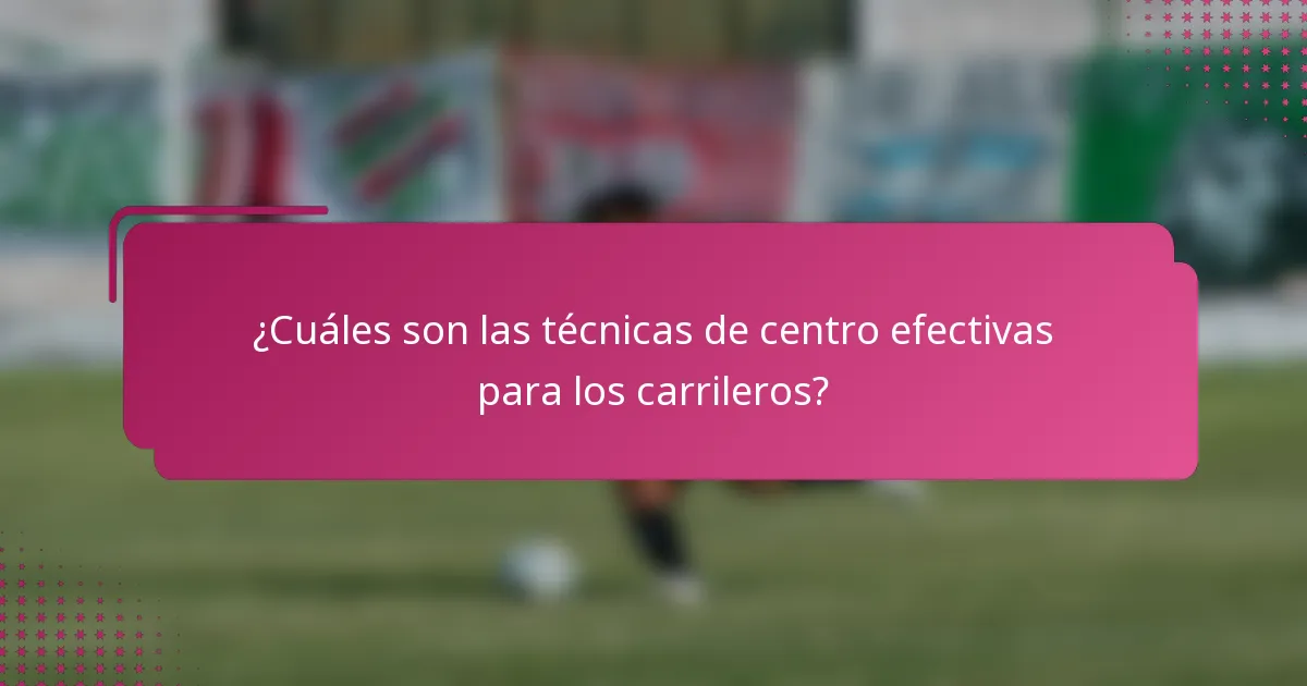 ¿Cuáles son las técnicas de centro efectivas para los carrileros?