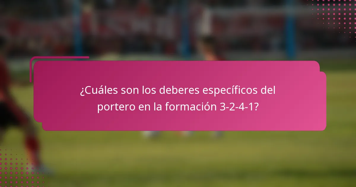 ¿Cuáles son los deberes específicos del portero en la formación 3-2-4-1?