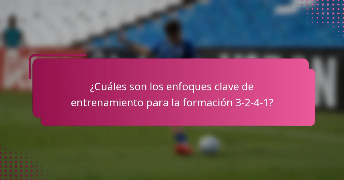 ¿Cuáles son los enfoques clave de entrenamiento para la formación 3-2-4-1?