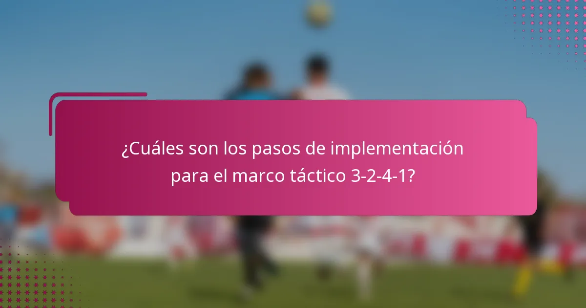 ¿Cuáles son los pasos de implementación para el marco táctico 3-2-4-1?