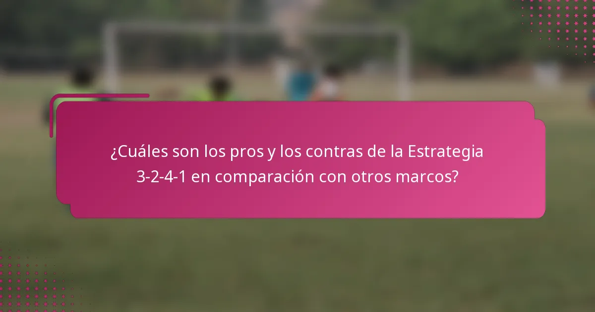 ¿Cuáles son los pros y los contras de la Estrategia 3-2-4-1 en comparación con otros marcos?