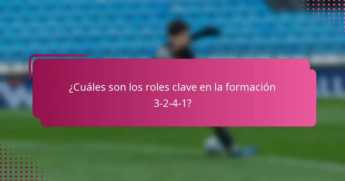 ¿Cuáles son los roles clave en la formación 3-2-4-1?