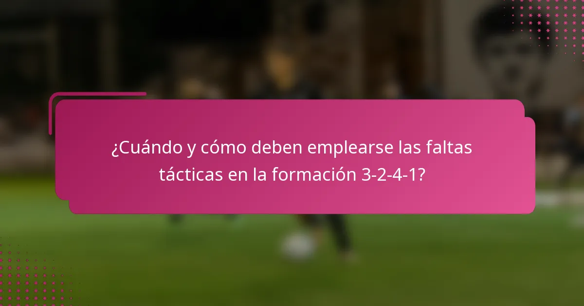 ¿Cuándo y cómo deben emplearse las faltas tácticas en la formación 3-2-4-1?