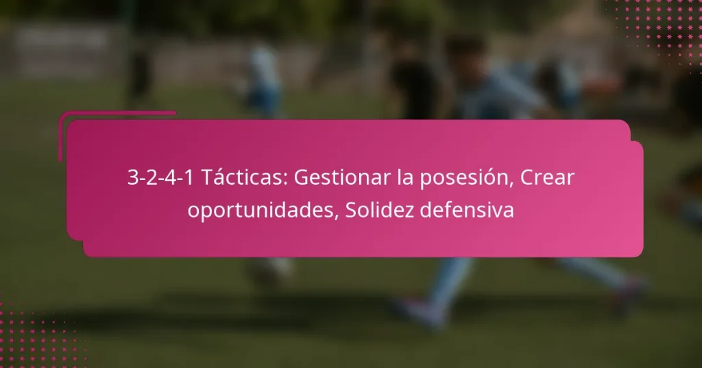 3-2-4-1 Tácticas: Gestionar la posesión, Crear oportunidades, Solidez defensiva