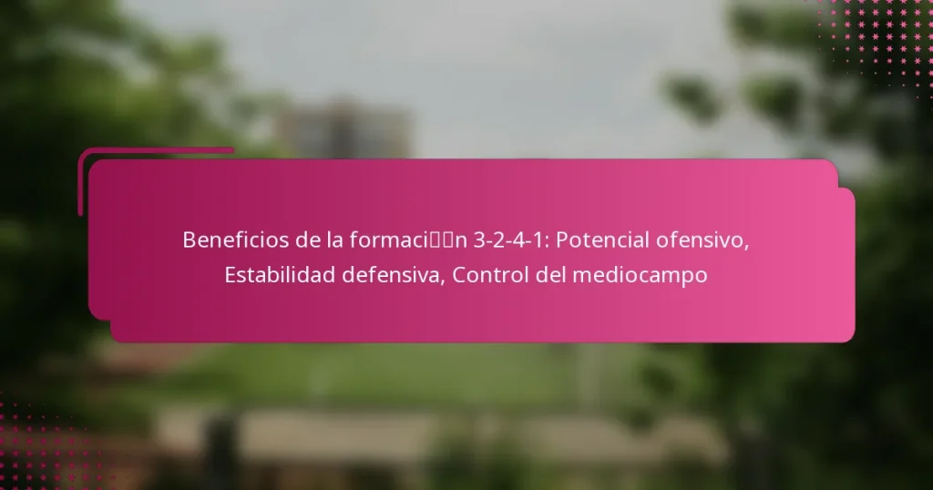 Beneficios de la formación 3-2-4-1: Potencial ofensivo, Estabilidad defensiva, Control del mediocampo