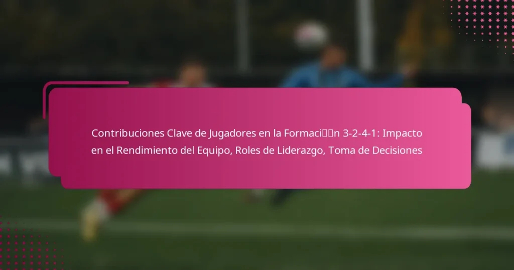 Contribuciones Clave de Jugadores en la Formación 3-2-4-1: Impacto en el Rendimiento del Equipo, Roles de Liderazgo, Toma de Decisiones
